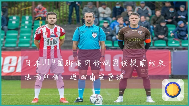 日本U19国脚高冈伶飒因伤提前结束法丙租借，返回南安普顿