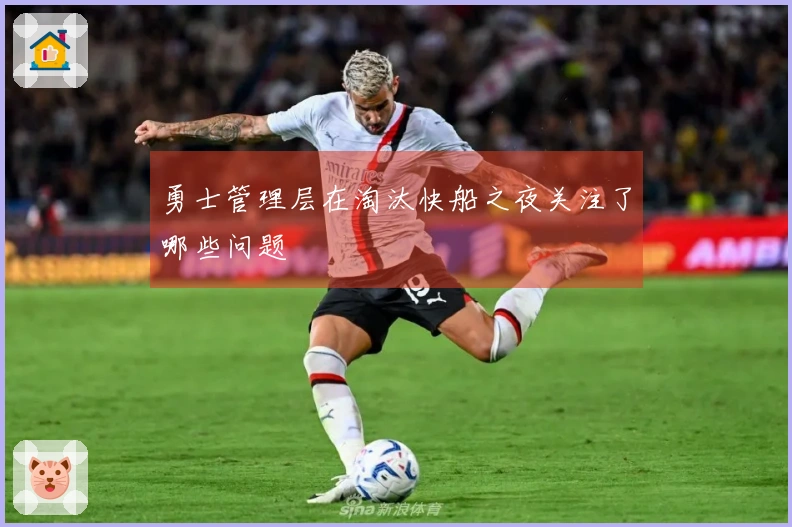 勇士管理层在淘汰快船之夜关注了哪些问题