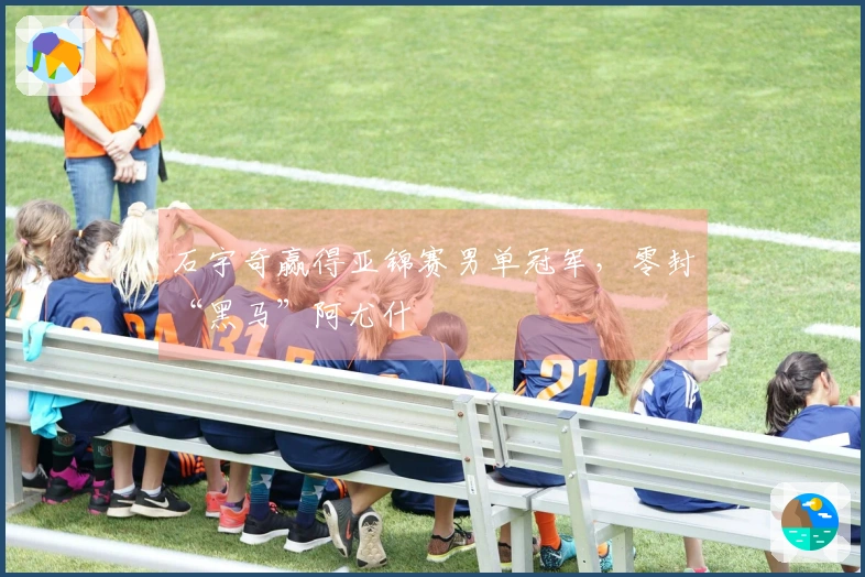 石宇奇赢得亚锦赛男单冠军，零封“黑马”阿尤什